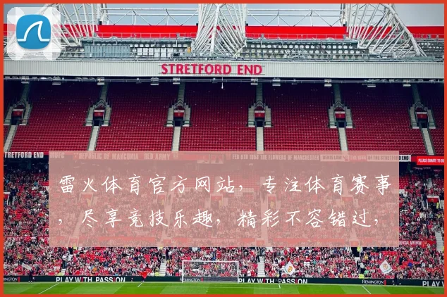 雷火体育官方网站，专注体育赛事，尽享竞技乐趣，精彩不容错过，邀您共襄盛举